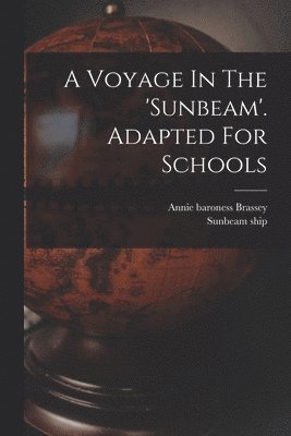 Annie Baroness Brassey, Sunbeam Ship, Annie baroness Brassey, Sunbeam ship - Voyage In The 'sunbeam'. Adapted For Schools, Häftad