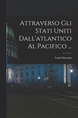 bokomslag Attraverso Gli Stati Uniti Dall'atlantico Al Pacifico ...