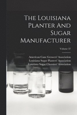 The Louisiana Planter And Sugar Manufacturer; Volume 37 1