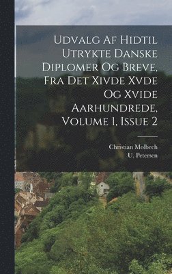 Udvalg Af Hidtil Utrykte Danske Diplomer Og Breve, Fra Det Xivde Xvde Og Xvide Aarhundrede, Volume 1, Issue 2