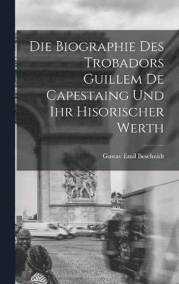 bokomslag Die Biographie Des Trobadors Guillem De Capestaing Und Ihr Hisorischer Werth