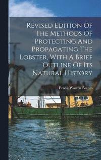 bokomslag Revised Edition Of The Methods Of Protecting And Propagating The Lobster, With A Brief Outline Of Its Natural History