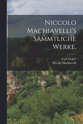 bokomslag Niccolo Machiavelli's Sämmtliche Werke.