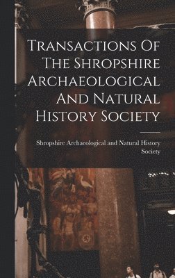 Transactions Of The Shropshire Archaeological And Natural History Society