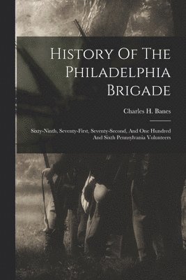 History Of The Philadelphia Brigade 1