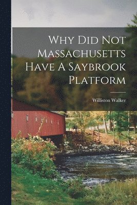 Williston Walker - Why Did Not Massachusetts Have A Saybrook Platform, Häftad