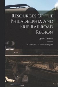 bokomslag Resources Of The Philadelphia And Erie Railroad Region