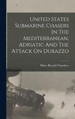 United States Submarine Chasers In The Mediterranean, Adriatic And The Attack On Durazzo 1