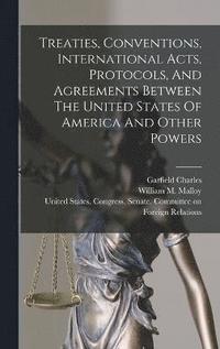 bokomslag Treaties, Conventions, International Acts, Protocols, And Agreements Between The United States Of America And Other Powers