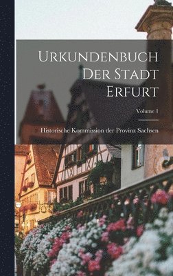 Urkundenbuch Der Stadt Erfurt; Volume 1 1