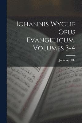 Iohannis Wyclif Opus Evangelicum, Volumes 3-4 1