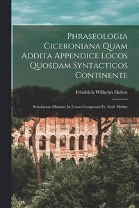 bokomslag Phraseologia Ciceroniana Quam Addita Appendice Locos Quosdam Syntacticos Continente