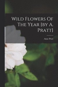 bokomslag Wild Flowers Of The Year [by A. Pratt]