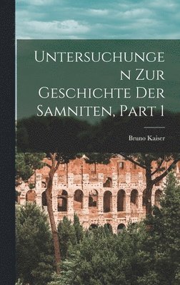 Bruno Kaiser - Untersuchungen Zur Geschichte Der Samniten, Part 1, Inbunden