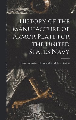 bokomslag History of the Manufacture of Armor Plate for the United States Navy