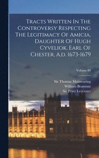 bokomslag Tracts Written In The Controversy Respecting The Legitimacy Of Amicia, Daughter Of Hugh Cyveliok, Earl Of Chester, A.d. 1673-1679; Volume 80