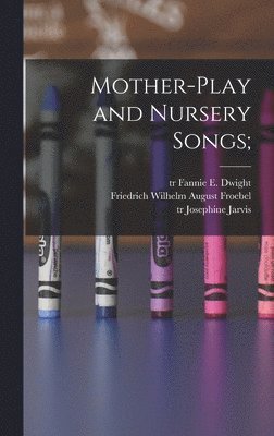 Friedrich Wilhelm August Froebel, Elizabeth Palmer Peabody, Fannie E. Tr Dwight - Mother-play and Nursery Songs;, Inbunden