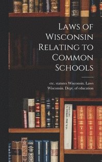 bokomslag Laws of Wisconsin Relating to Common Schools