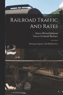 Emory Richard Johnson, Grover Gerhardt Huebner - Railroad Traffic And Rates, Häftad