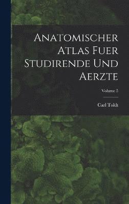 Carl Toldt - Anatomischer Atlas Fuer Studirende Und Aerzte; Volume 5, Inbunden