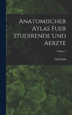 Anatomischer Atlas Fuer Studirende Und Aerzte; Volume 5 1