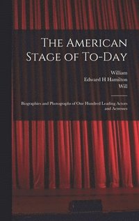 bokomslag The American Stage of To-day; Biographies and Photographs of One Hundred Leading Actors and Actresses