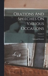 bokomslag Orations And Speeches On Various Occasions; Volume 3