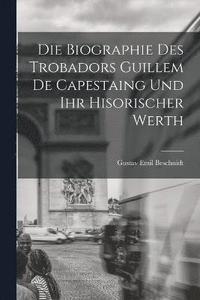 bokomslag Die Biographie Des Trobadors Guillem De Capestaing Und Ihr Hisorischer Werth