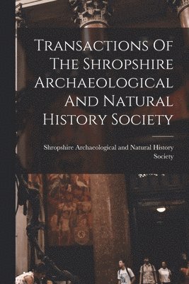 bokomslag Transactions Of The Shropshire Archaeological And Natural History Society