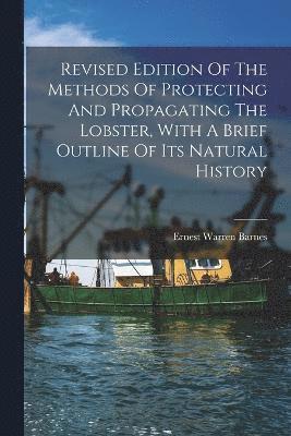 bokomslag Revised Edition Of The Methods Of Protecting And Propagating The Lobster, With A Brief Outline Of Its Natural History