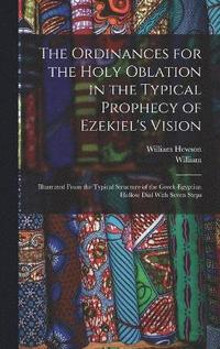 bokomslag The Ordinances for the Holy Oblation in the Typical Prophecy of Ezekiel's Vision