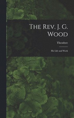 Rev. J. G. Wood; His Life and Work