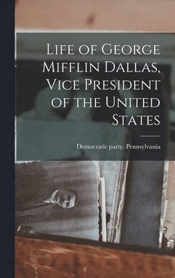 bokomslag Life of George Mifflin Dallas, Vice President of the United States