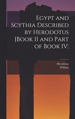 bokomslag Egypt and Scythia Described by Herodotus [Book II and Part of Book IV;