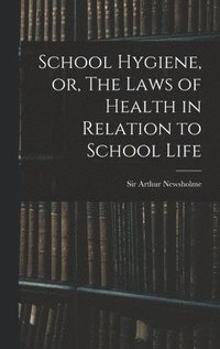 bokomslag School Hygiene, or, The Laws of Health in Relation to School Life