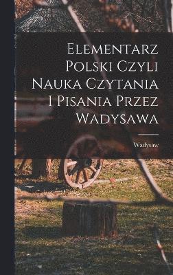 Elementarz polski czyli nauka czytania i pisania przez Wadysawa 1