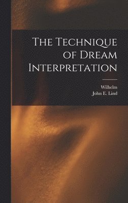 Wilhelm 1868- Stekel, Wilhelm Stekel, John E. (John Edward) Lind - Technique of Dream Interpretation, Inbunden
