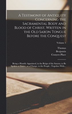 Matthew 1504-1575 Parker, Benjamin 1676-1761 Hoadly, Richard Warren - Testimony of Antiquity Concerning the Sacramental Body and Blood of Christ, Written in the Old Saxon Tongue Before the Conquest, Inbunden