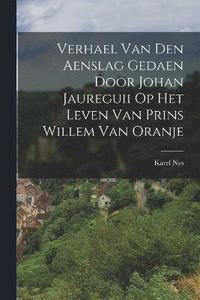 bokomslag Verhael Van Den Aenslag Gedaen Door Johan Jaureguii Op Het Leven Van Prins Willem Van Oranje