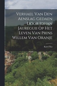 bokomslag Verhael Van Den Aenslag Gedaen Door Johan Jaureguii Op Het Leven Van Prins Willem Van Oranje