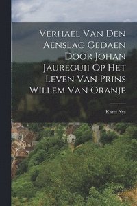 bokomslag Verhael Van Den Aenslag Gedaen Door Johan Jaureguii Op Het Leven Van Prins Willem Van Oranje