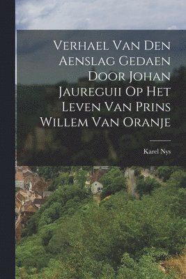 bokomslag Verhael Van Den Aenslag Gedaen Door Johan Jaureguii Op Het Leven Van Prins Willem Van Oranje