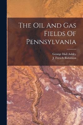 bokomslag The Oil And Gas Fields Of Pennsylvania