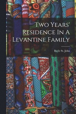 Bayle St John - Two Years' Residence In A Levantine Family, Häftad