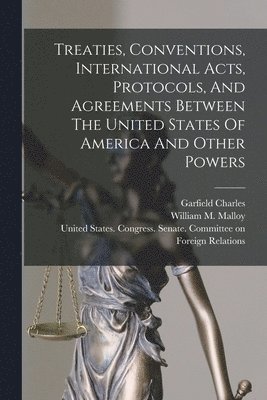 Treaties, Conventions, International Acts, Protocols, And Agreements Between The United States Of America And Other Powers 1