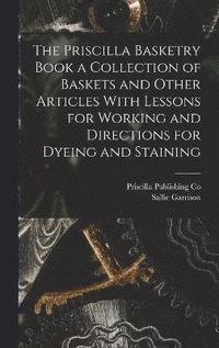 bokomslag The Priscilla Basketry Book a Collection of Baskets and Other Articles With Lessons for Working and Directions for Dyeing and Staining