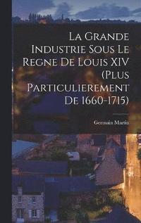 bokomslag La grande industrie sous le regne de Louis XIV (plus particulierement de 1660-1715)