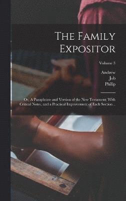 The Family Expositor; or, A Paraphrase and Version of the New Testament; With Critical Notes, and a Practical Improvement of Each Section ..; Volume 3 1
