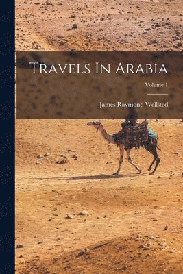 Travels In Arabia; Volume 1 1