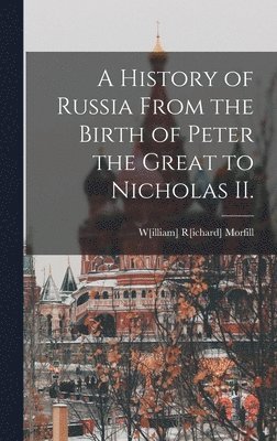 W[illiam] R[ichard] Morfill - History of Russia From the Birth of Peter the Great to Nicholas II., Inbunden